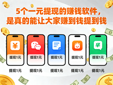 5个一元提现的赚钱软件，是真的能让大家赚到钱提到钱-赚百科