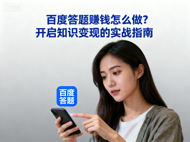 百度答题赚钱怎么做？开启知识变现的实战指南-赚百科