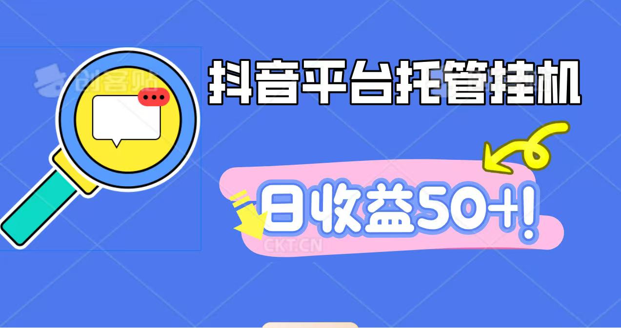 抖音平台托管挂机，打粉引流一条龙，包回收，仅需一部手机即可无限挂机，日收益50+-赚百科