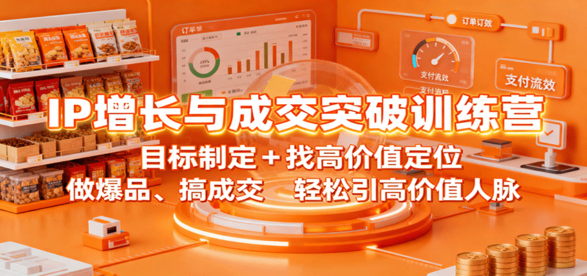 IP增长与成交突破训练营：目标制定+找高价值定位，做爆品、搞成交，轻松引高价值人脉-赚百科