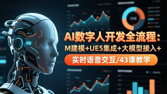 AI数字人开发全流程：M建模+UE5集成+大模型接入+实时语音交互/43课教学-赚百科
