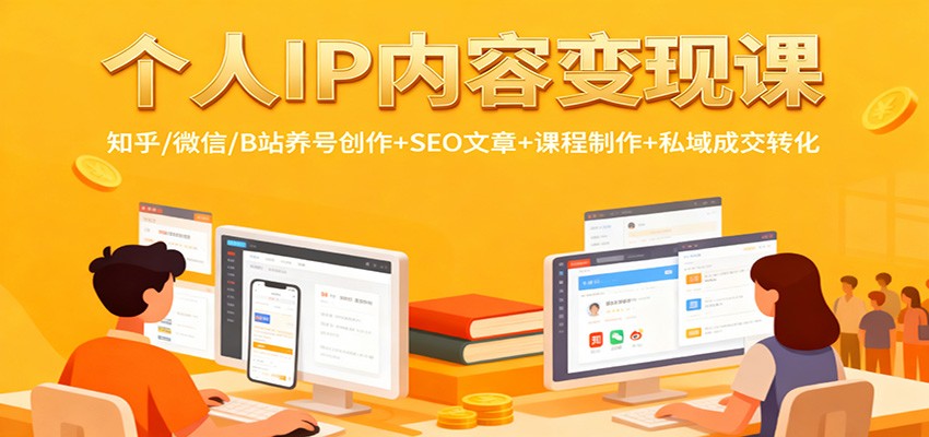个人IP内容变现课：知乎/微信/B站养号创作+SEO文章+课程制作+私域成交转化-赚百科