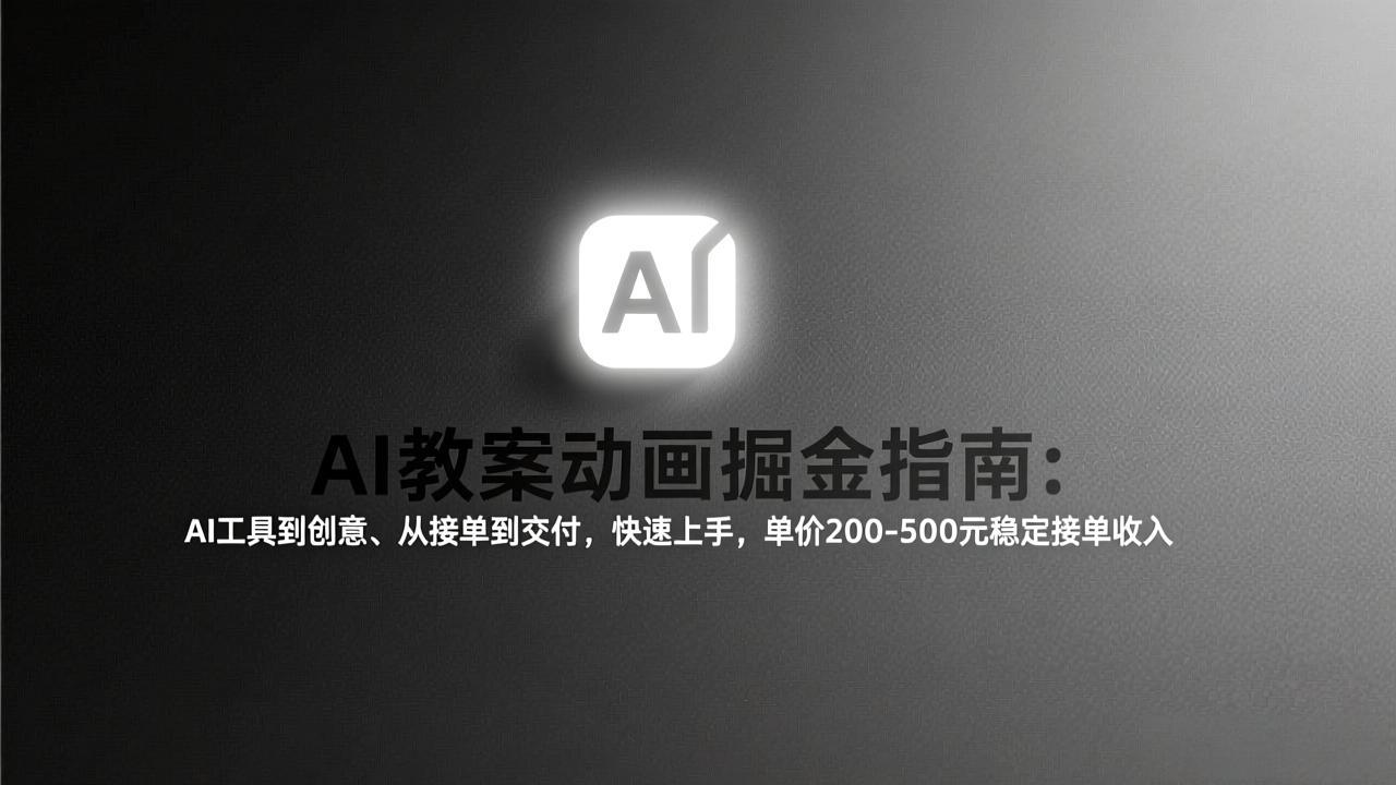 AI教案动画掘金指南：从工具到创意、从接单到交付，快速上手，单价200-500元稳定接单收入-赚百科