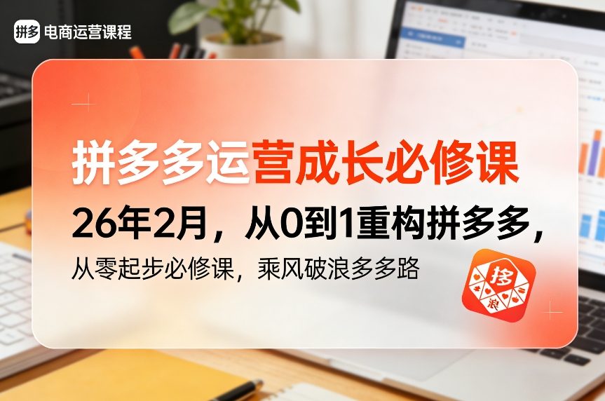 拼多多运营成长必修课26年2月，从0到1重构拼多多，从零起步必修课，乘风破浪多多路-赚百科