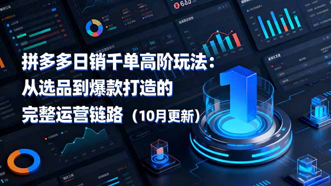 拼多多日销千单高阶玩法：从选品到爆款打造的完整运营链路(10月更新-赚百科