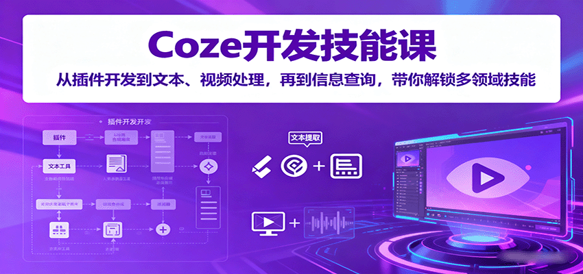 Coze开发技能课:从插件开发到文本、视频处理,再到信息查询,带你解锁多领域技能-赚百科