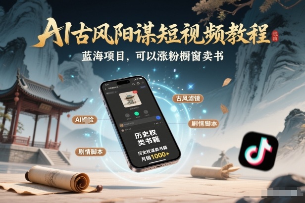 AI古风阳谋短视频教程，蓝海项目，可以涨粉橱窗卖书分成计划等-赚百科