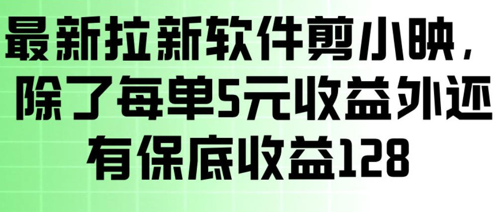 最新拉新软件剪小映，除了每单5米收益外还有保底收益128，一部手机轻松賺钱-赚百科