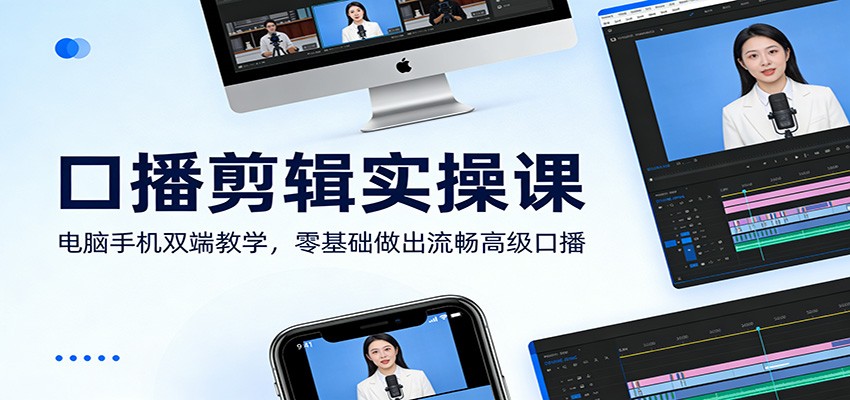 口播剪辑实操课:电脑手机双端教学,零基础做出流畅高级口播-赚百科