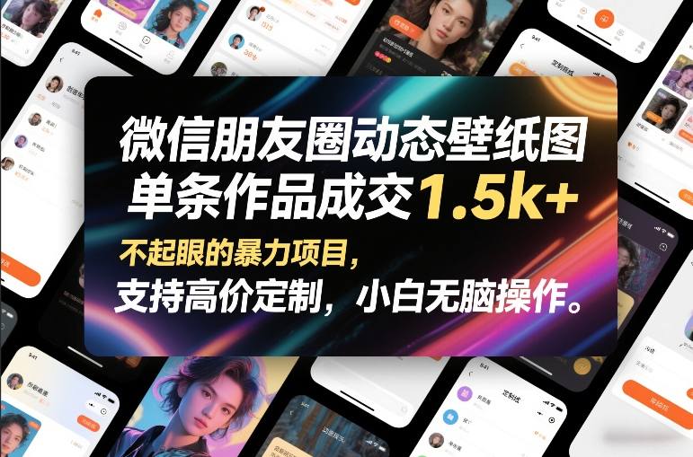微信朋友圈动态壁纸图，单条作品成交1.5k+，不起眼的暴力项目，支持高价定制，小白无脑操作-赚百科
