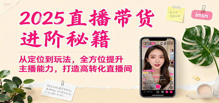 2025直播带货进阶秘籍，从定位到玩法，全方位提升主播能力，打造高转化直播间-赚百科