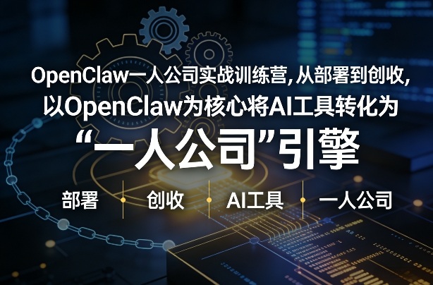OpenClaw小龙虾+一人公司实战训练营，从部署到创收，将AI工具转化为“一人公司”引擎，低成本变现-赚百科