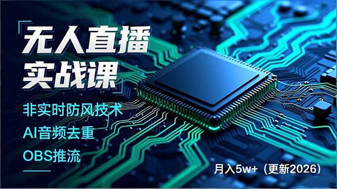 无人直播实战课，非实时防风技术、AI音频去重、OBS推流，建立技术壁垒，月入5w+(更新2026-赚百科