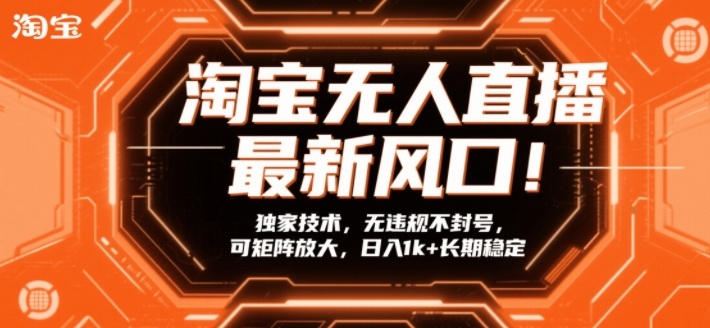 淘宝无人直播最新风口!独家技术,无违规不封号,可矩阵放大,日入1k+长期稳定【揭秘】 淘宝无人直播最新风口!独家技术,无违规不封号,可矩阵放大,日入1k+长期稳定【揭秘】