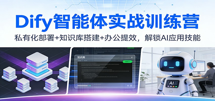 Dify智能体实战训练营：私有化部署+知识库搭建+办公提效，解锁AI应用技能-赚百科