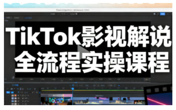 TikTok影视解说全流程实操，手把手教你打造TK爆款解说视频-赚百科