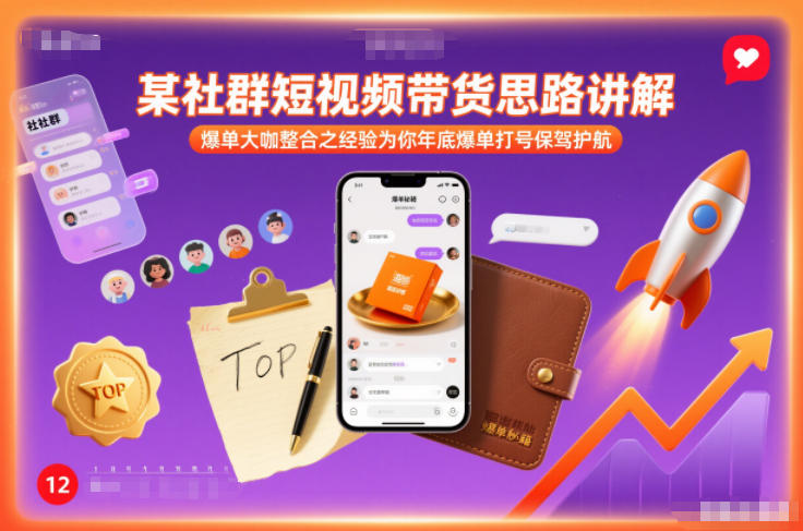 某社群短视频带货思路讲解，爆单大咖整合之经验为你年底爆单打号保驾护航-赚百科