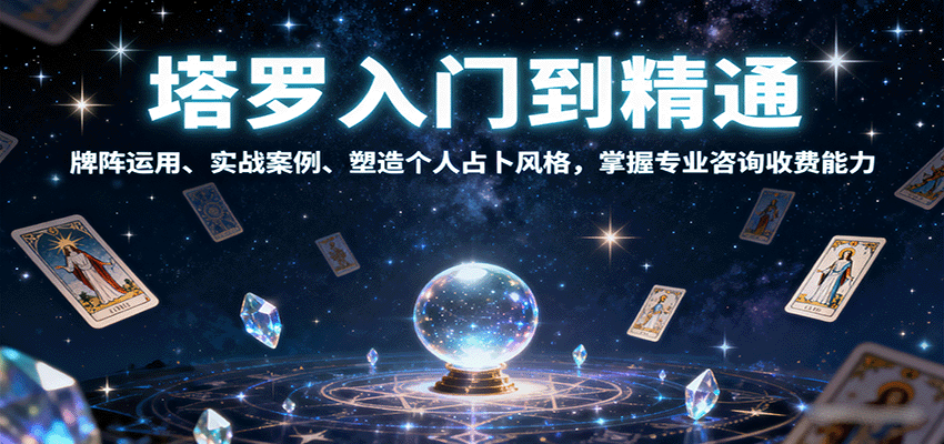 塔罗入门到精通，牌阵运用、实战案例、塑造个人占卜风格，掌握专业咨询收费能力-赚百科