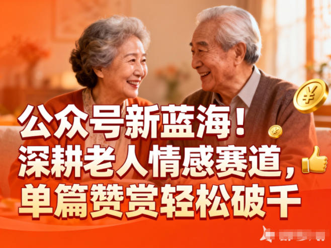 公众号新蓝海!深耕老人情感赛道,单篇赞赏轻松破1k-赚百科