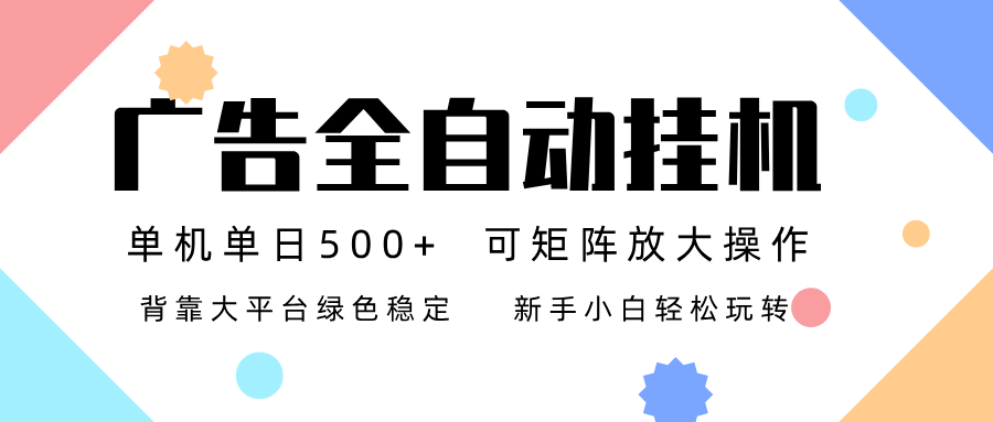 广告联盟全自动挂机 稳定运行两年之久，单机单日收益500+新手小白轻松玩转-赚百科