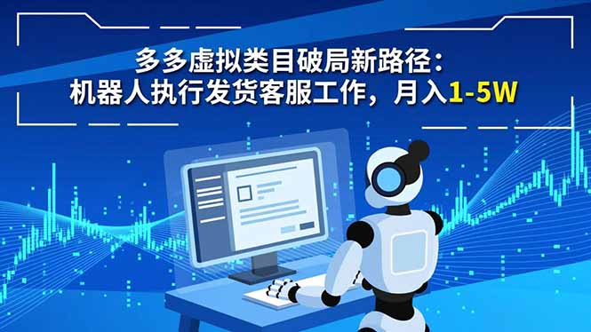 多多虚拟类目破局新路径：机器人执行发货客服工作，月入 1-5W-赚百科