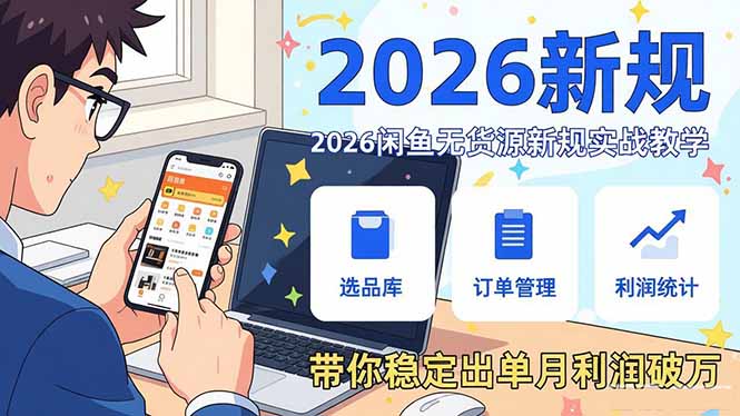 2026闲鱼无货源新规实战教学，从零基础搭建账号到选品上架运营，带你稳定出单月利润破万-赚百科