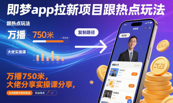 即梦app拉新项目跟热点玩法,万播750米,大佬分享实操课分享,全流程教你复制收益-赚百科