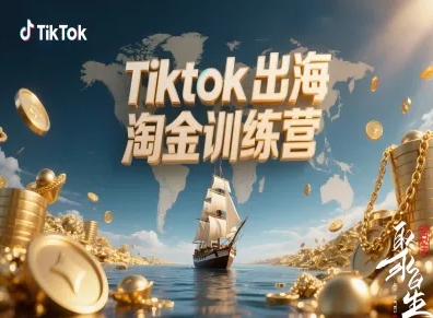 Tiktok出海淘金训练营，跨境电商TK实战变现-赚百科