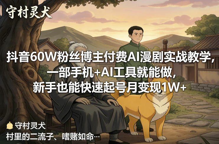 抖音60W粉丝博主付费AI漫剧实战教学，一部手机+AI工具就能做，新手也能快速起号月变现1W+-赚百科