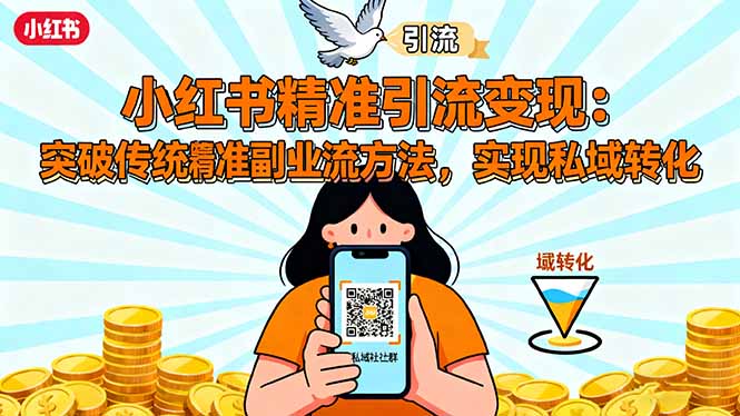 小红书精准引流变现:突破传统副业思维,掌握精准引流方法,实现私域转化-赚百科