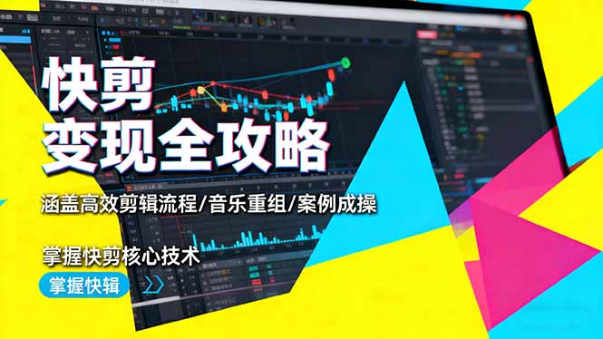 快剪变现全攻略：涵盖高效剪辑流程/音乐重组/案例实操，掌握快剪核心技术-赚百科