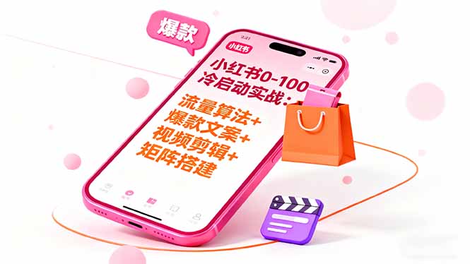 小红书0-100冷启动实战：流量算法+爆款选品+爆款文案+视频剪辑+矩阵搭建-赚百科