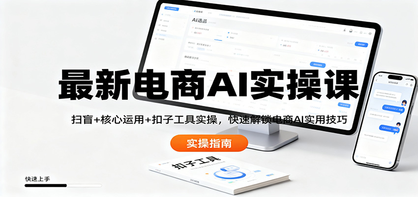 最新电商AI实操课:扫盲+核心运用+扣子工具实操,快速解锁电商AI实用技巧-赚百科