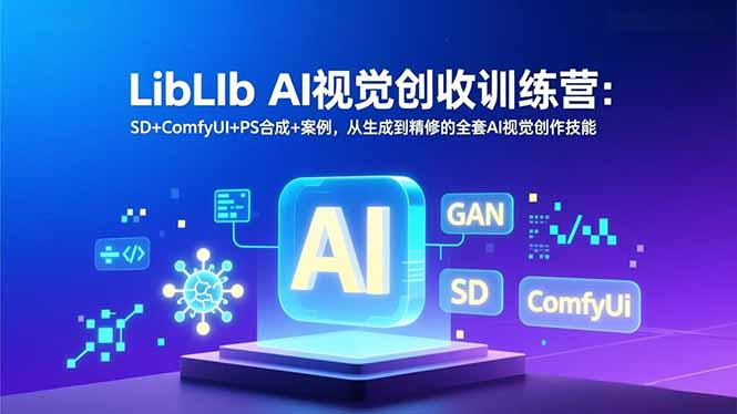 LibLIb AI视觉创收训练营：SD+ComfyUI+PS合成+案例，从生成到精修的全套AI视觉创作技能-赚百科