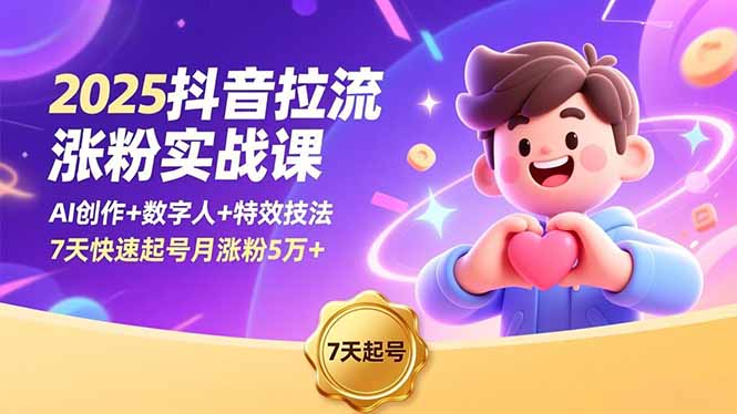 2025抖音拉流涨粉实战课，AI创作+数字人+特效技法，7天快速起号月涨粉5万+-赚百科