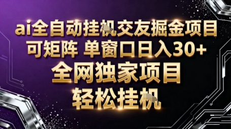 AI全自动聊天交友掘金项目，批量可矩阵，单窗口收益轻松30+【揭秘】-赚百科