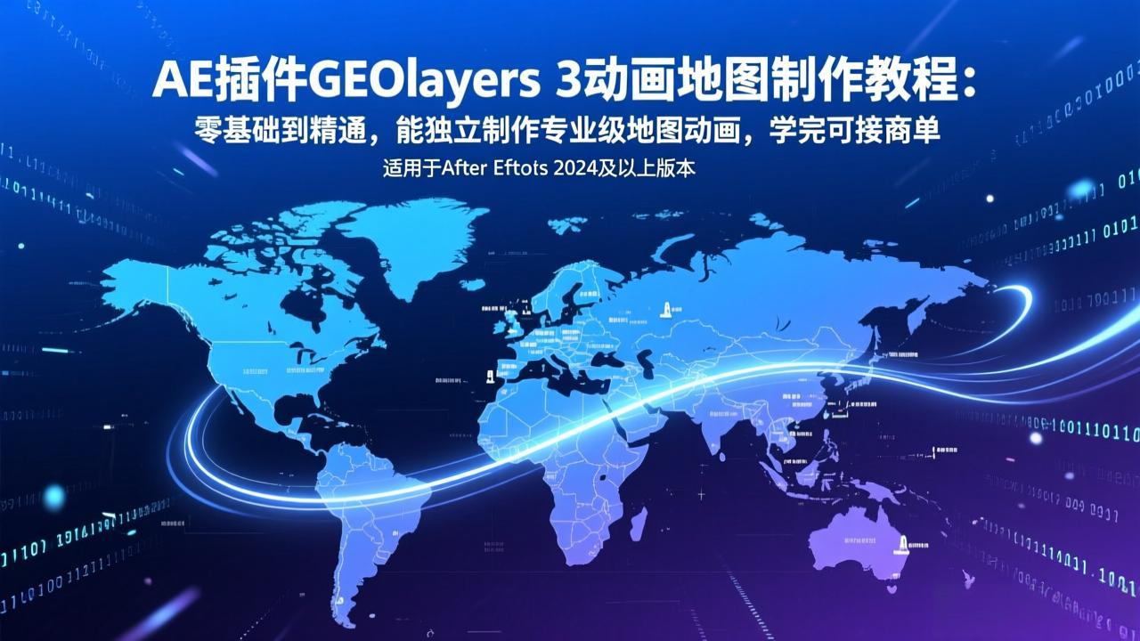 AE插件GEOlayers 3动画地图制作教程：零基础到精通，能独立制作专业级地图动画，学完可接商单-赚百科