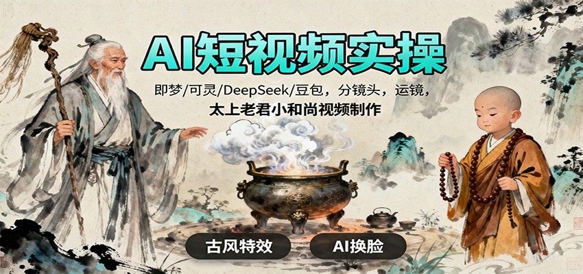 AI短视频实操，即梦/可灵/DeepSeek/豆包，分镜头，运镜，太上老君小和尚视频制作-赚百科