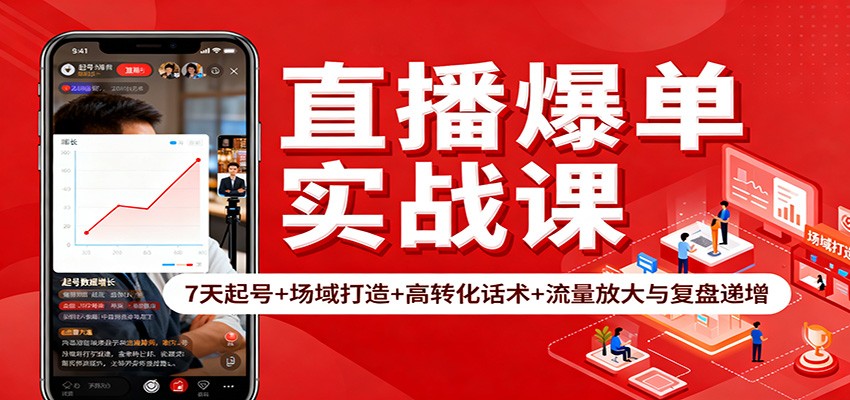 直播爆单实战课：7天起号+场域打造+高转化话术+流量放大与复盘递增-赚百科