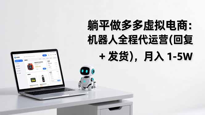 躺平做多多虚拟电商：机器人全程代运营(回复 + 发货-赚百科