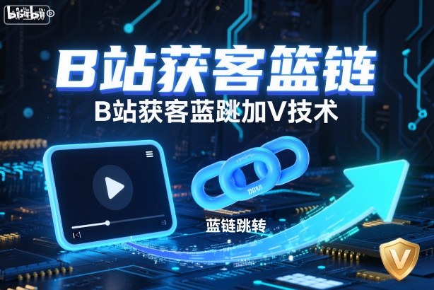 B站获客篮链跳转加V技术，B站获客蓝链跳转技术-赚百科