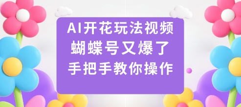 AI开花玩法视频，蝴蝶号又爆了，手把手教你操作-赚百科