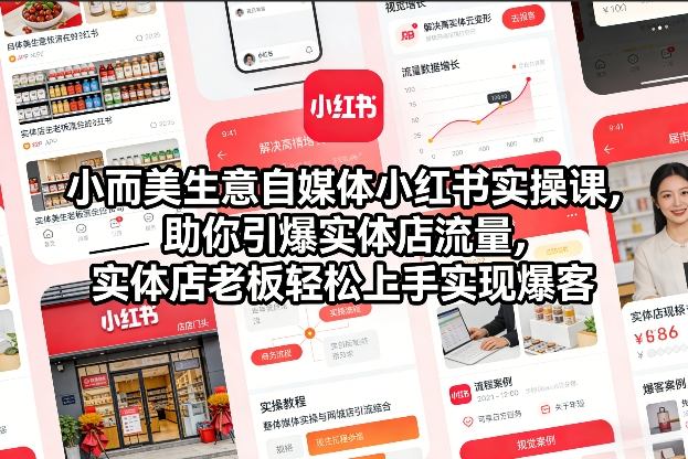 小而美生意自媒体小红书实操课，助你引爆实体店流量，实体店老板轻松上手实现爆客-赚百科