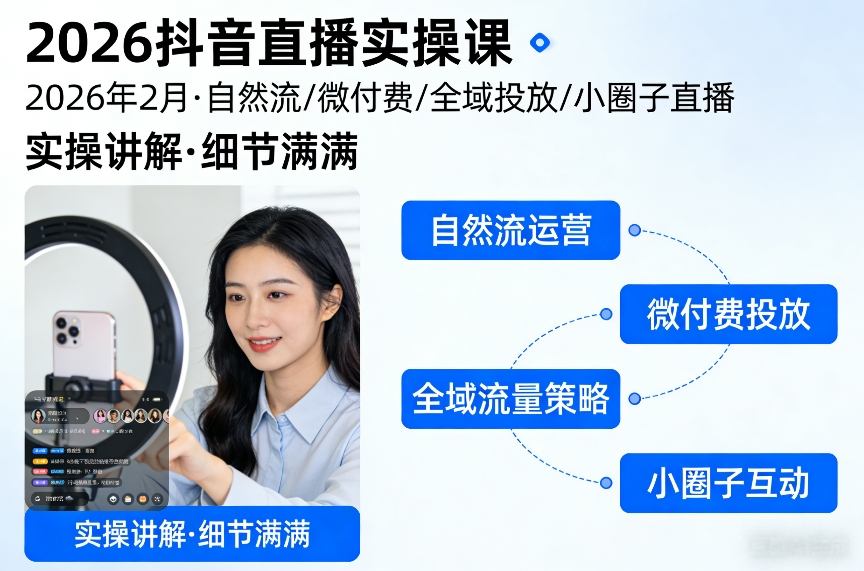 2026抖音直播实操课2026年2月，自然流、微付费、全域投放、小圈子直播，实操讲解，细节满满-赚百科