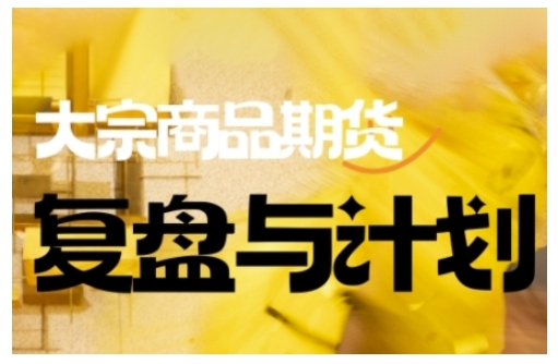 倍增计划·大宗商品期货复盘与计划，掌握在复杂多变的市场中做出明智的交易决策(更新9月)-赚百科