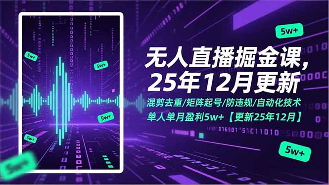 无人直播掘金课，混剪去重/矩阵起号/防违规/自动化技术，单人单月盈利5w+【更新25年12月】-赚百科