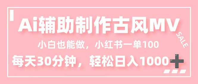 小白也能做！AI辅助制作古风MV，小红薯一单100，每天30分钟轻松日入1000+-赚百科