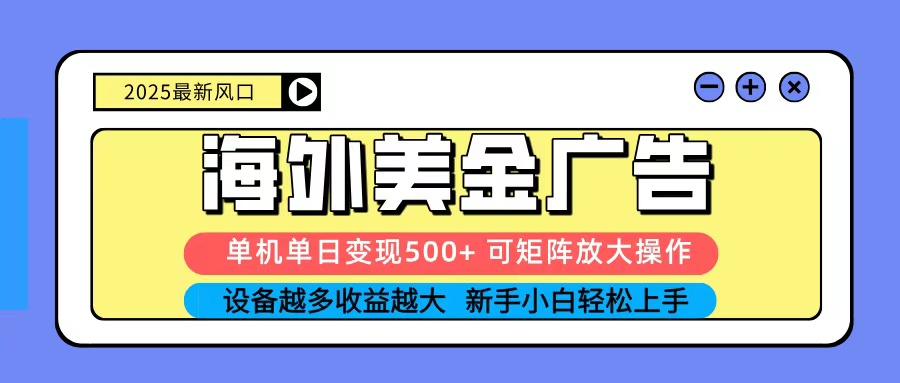 2025吃肉海外美金广告,单机单日变现500+,矩阵可无限放大,新手小白轻松上手-赚百科