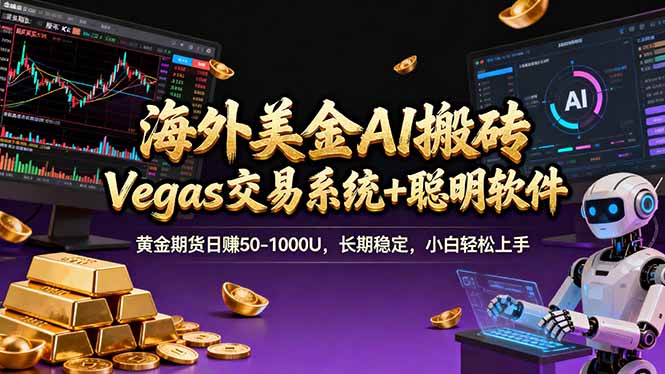 海外美金A1搬砖“Vegas交易系统+聪明软件 黄金期货日赚50-1000U，长期稳定，小白轻松上手-赚百科