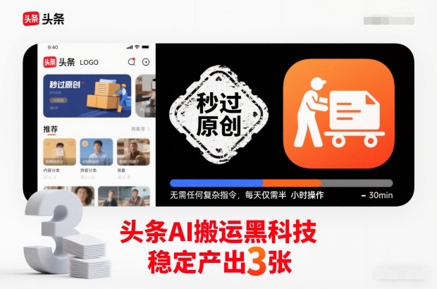 头条AI搬运黑科技，秒过原创，无需任何复杂指令，每天仅需半小时操作，稳定产出3张【揭秘】-赚百科